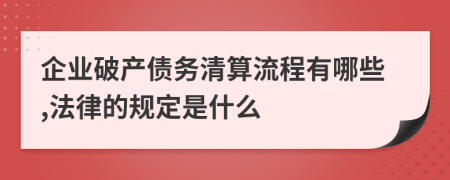 企业破产债务清算流程有哪些,法律的规定是什么