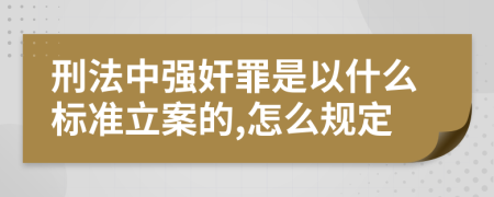 刑法中强奸罪是以什么标准立案的,怎么规定