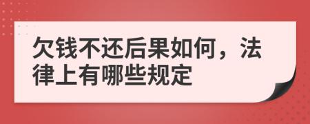 欠钱不还后果如何，法律上有哪些规定