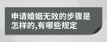申请婚姻无效的步骤是怎样的,有哪些规定