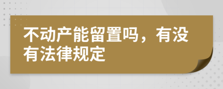 不动产能留置吗，有没有法律规定
