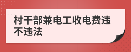 村干部兼电工收电费违不违法