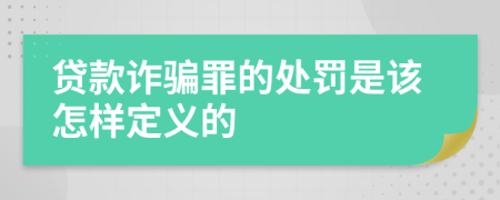 贷款诈骗罪的处罚是该怎样定义的