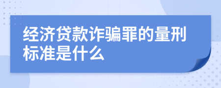 经济贷款诈骗罪的量刑标准是什么