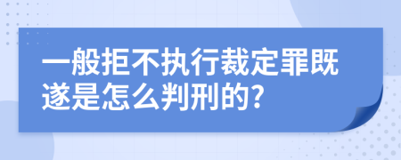 一般拒不执行裁定罪既遂是怎么判刑的?