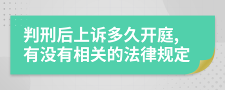 判刑后上诉多久开庭,有没有相关的法律规定