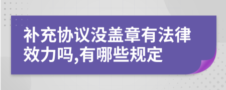 补充协议没盖章有法律效力吗,有哪些规定