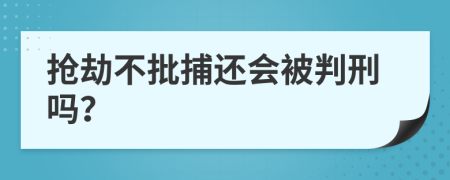 抢劫不批捕还会被判刑吗？