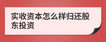 实收资本怎么样归还股东投资