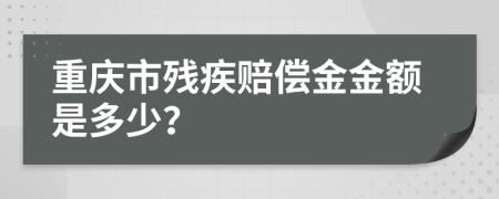 重庆市残疾赔偿金金额是多少？