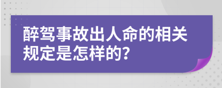 醉驾事故出人命的相关规定是怎样的？