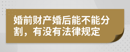 婚前财产婚后能不能分割，有没有法律规定