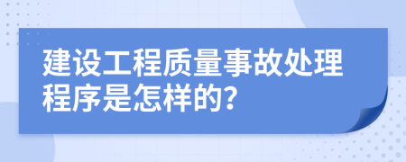 建设工程质量事故处理程序是怎样的？