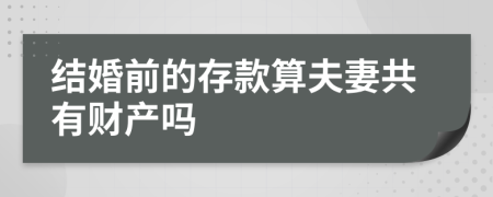 结婚前的存款算夫妻共有财产吗
