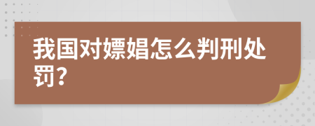我国对嫖娼怎么判刑处罚？
