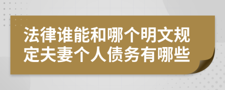 法律谁能和哪个明文规定夫妻个人债务有哪些