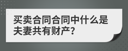 买卖合同合同中什么是夫妻共有财产？