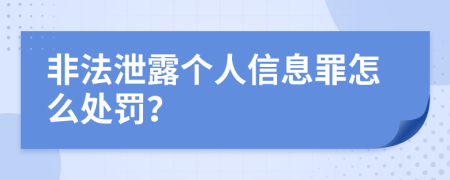 非法泄露个人信息罪怎么处罚？