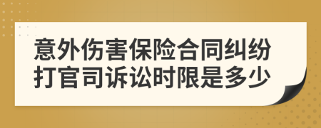 意外伤害保险合同纠纷打官司诉讼时限是多少