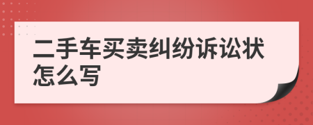 二手车买卖纠纷诉讼状怎么写