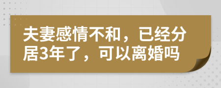 夫妻感情不和，已经分居3年了，可以离婚吗