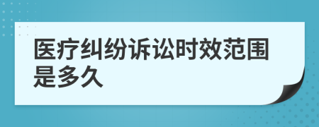 医疗纠纷诉讼时效范围是多久