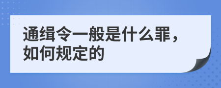 通缉令一般是什么罪，如何规定的