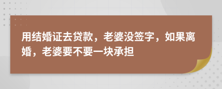 用结婚证去贷款，老婆没签字，如果离婚，老婆要不要一块承担