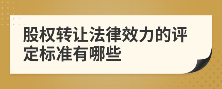 股权转让法律效力的评定标准有哪些