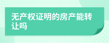 无产权证明的房产能转让吗