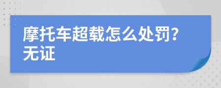 摩托车超载怎么处罚？无证