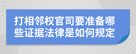 打相邻权官司要准备哪些证据法律是如何规定