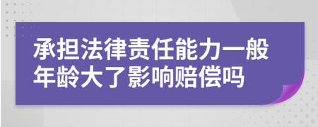 承担法律责任能力一般年龄大了影响赔偿吗