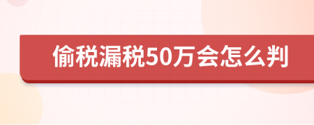 偷税漏税50万会怎么判