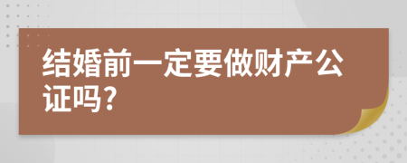 结婚前一定要做财产公证吗?