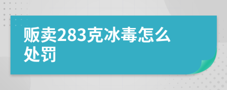 贩卖283克冰毒怎么处罚