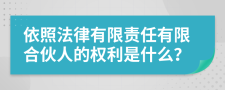 依照法律有限责任有限合伙人的权利是什么？