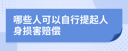 哪些人可以自行提起人身损害赔偿