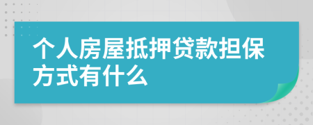 个人房屋抵押贷款担保方式有什么