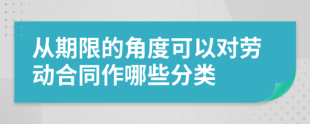 从期限的角度可以对劳动合同作哪些分类