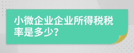 小微企业企业所得税税率是多少？
