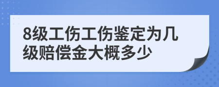 8级工伤工伤鉴定为几级赔偿金大概多少