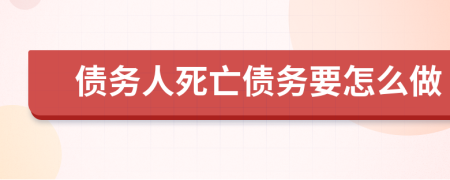 债务人死亡债务要怎么做