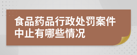 食品药品行政处罚案件中止有哪些情况