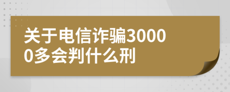 关于电信诈骗30000多会判什么刑