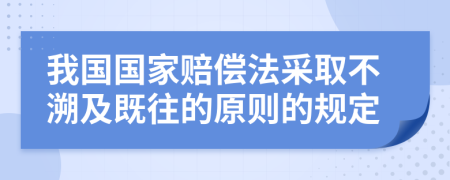 我国国家赔偿法采取不溯及既往的原则的规定
