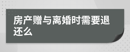 房产赠与离婚时需要退还么