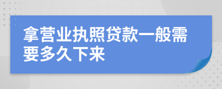 拿营业执照贷款一般需要多久下来