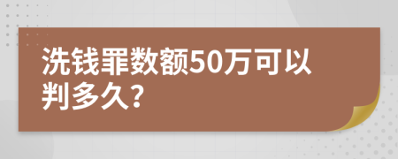 洗钱罪数额50万可以判多久？