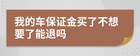 我的车保证金买了不想要了能退吗